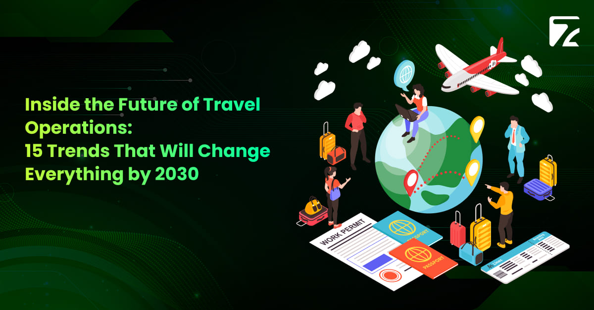 Inside the Future of Travel Operations_ 15 Trends That Will Change Everything by 2030 - Zeal Connect