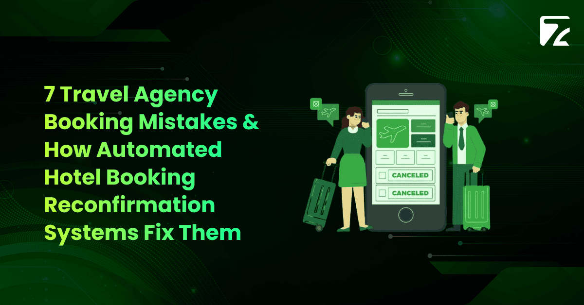 7 Travel Agency Booking Mistakes & How Automated Hotel Booking Reconfirmation Systems Fix Them-Zeal Connect