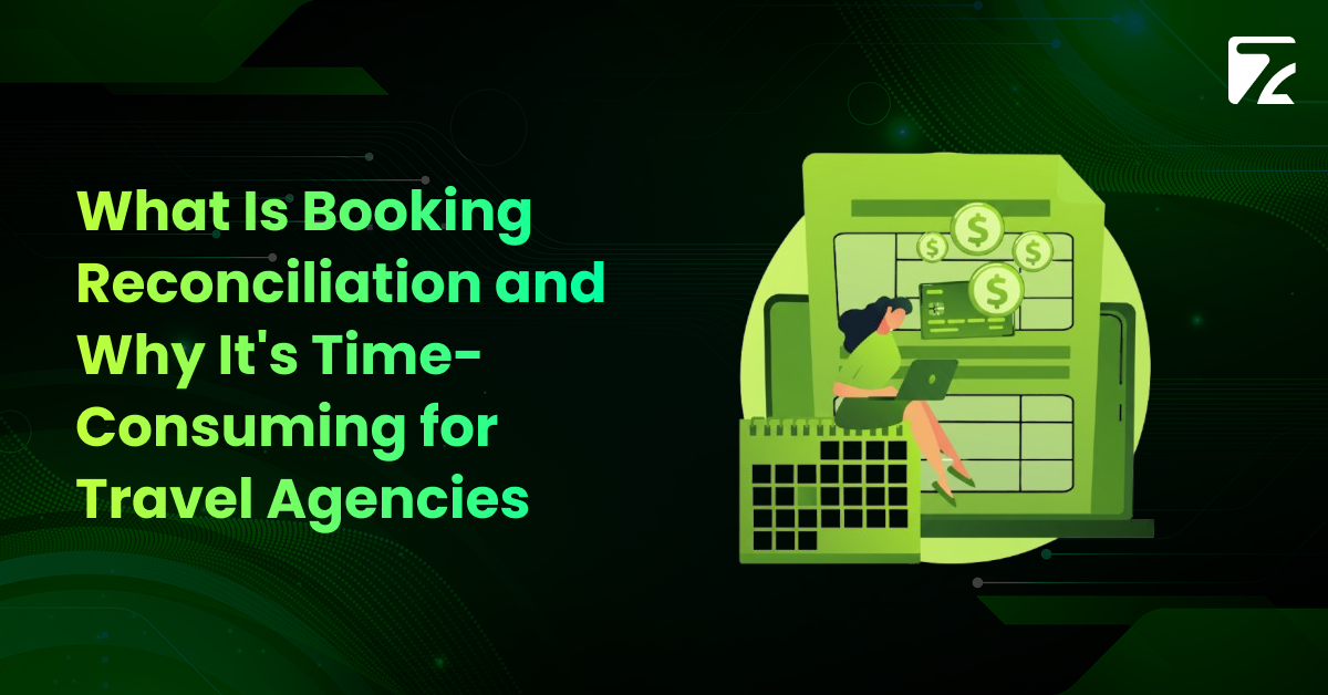 What Is Booking Reconciliation and Why It's Time-Consuming for Travel Agencies- Zeal Connect