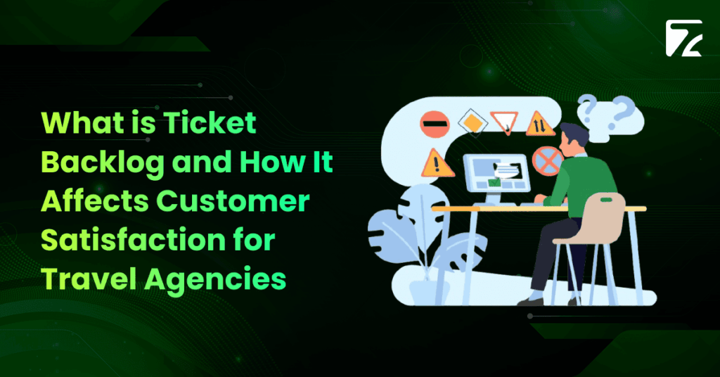 What is Ticket Backlog and How It Affects Customer Satisfaction for Travel Agencies -Zeal Connect