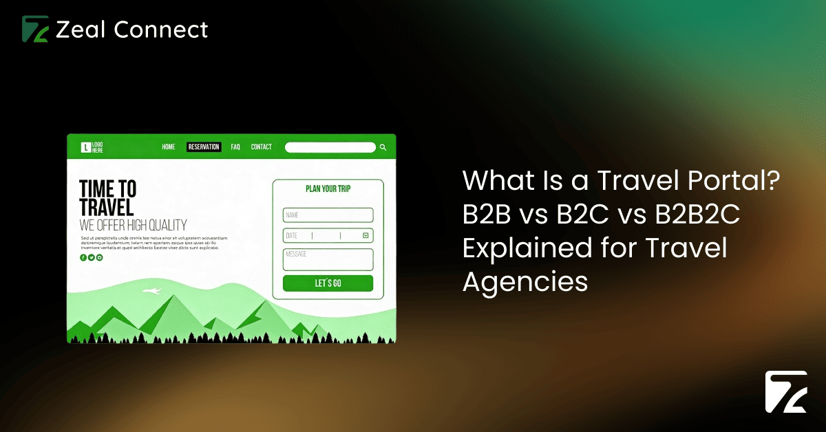 What Is a Travel Portal_ B2B vs B2C vs B2B2C Explained for Travel Agencies -Zeal Connect