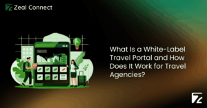 What Is a White-Label Travel Portal and How Does It Work for Travel Agencies-Zeal Connect