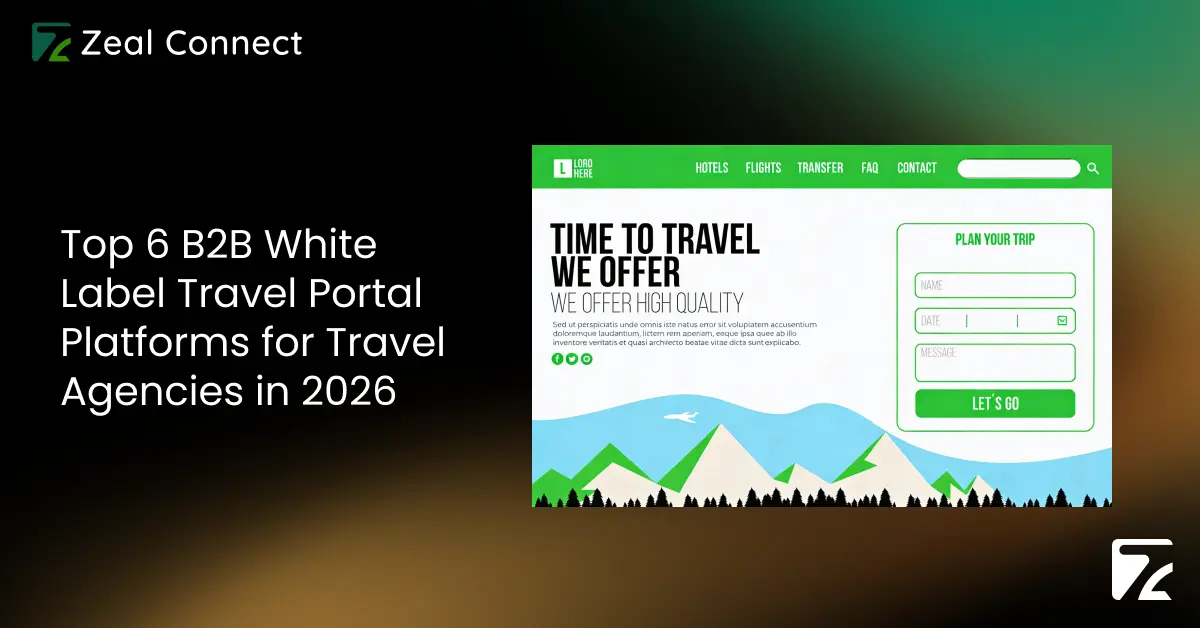 Top 6 B2B White Label Travel Portal Platforms for Travel Agencies in 2026-Zeal Connect