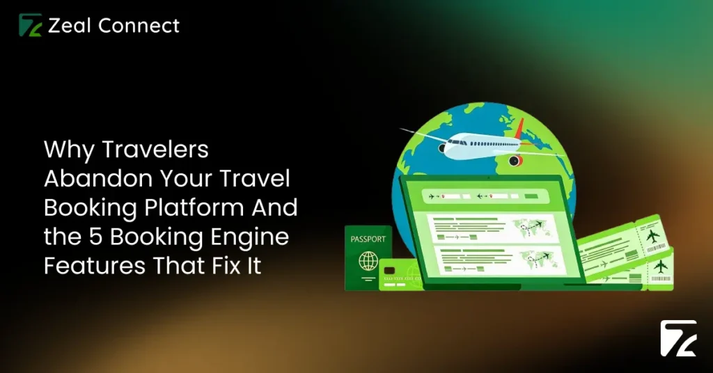 Why Travelers Abandon Your Travel Booking Platform And the 5 Booking Engine Features That Fix It-Zeal Connect