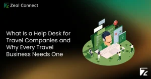 What Is a Help Desk for Travel Companies and Why Every Travel Business Needs One-Zeal Connect