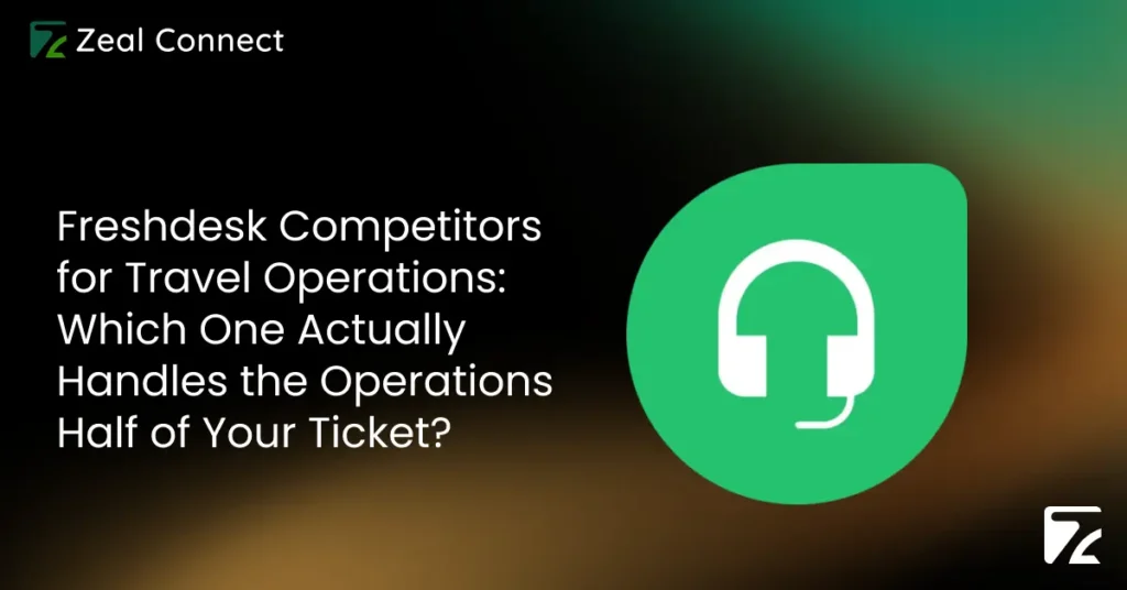 Freshdesk Competitors for Travel Operations_ Which One Actually Handles the Operations Half of Your Ticket_-Zeal Connect