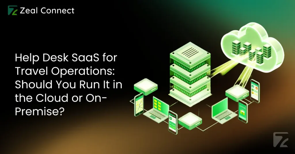 Help Desk SaaS for Travel Operations_ Should You Run It in the Cloud or On-Premise_ -Zeal Connect