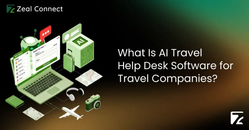 What Is AI Travel Help Desk Software for Travel Companies-Zeal Connect