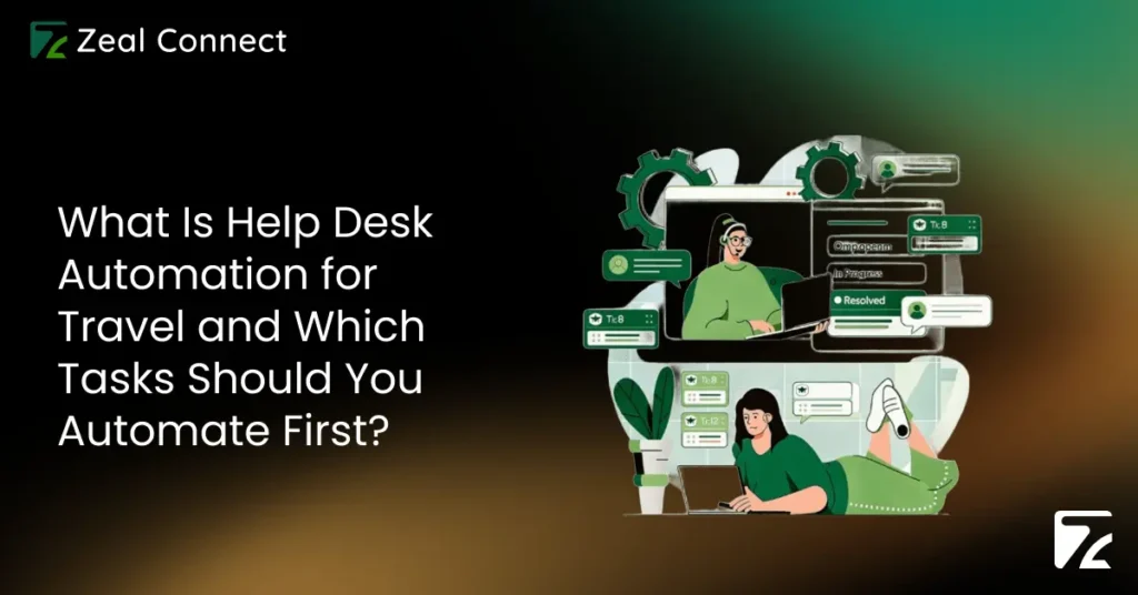 What Is Help Desk Automation for Travel and Which Tasks Should You Automate First? Zeal Connect