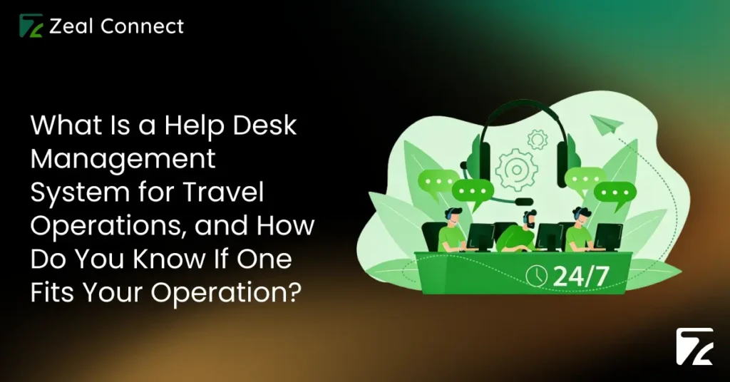 What Is a Help Desk Management System for Travel Operations, and How Do You Know If One Fits Your Operation- Zeal Connect